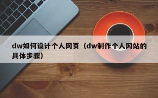 黄骅dw如何设计个人网页（dw制作个人网站的具体步骤）